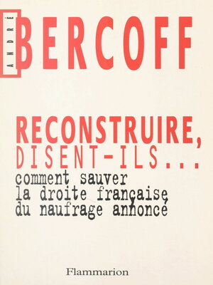 cover image of Reconstruire, disent-ils... Comment sauver la droite française du naufrage annoncé ?